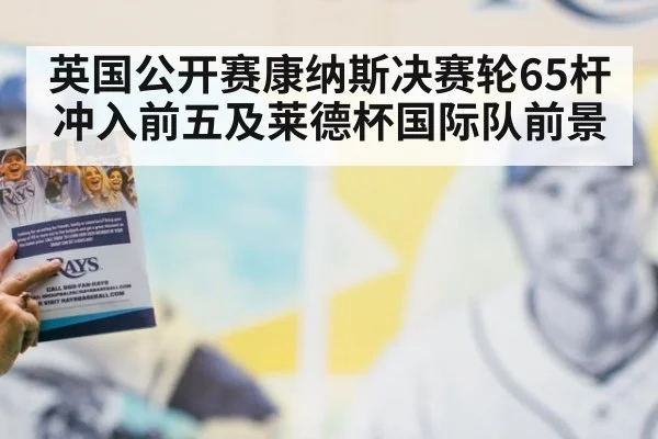 英国公开赛康纳斯决赛轮65杆冲入前五及莱德杯国际队前景